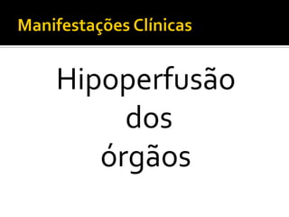 Hipoperfusão
     dos
   órgãos
 