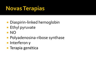    Diaspirin-linked hemoglobin
   Ethyl pyruvate
   NO
   Polyadenosina-ribose synthase
   Interferon γ
   Terapia genética
 