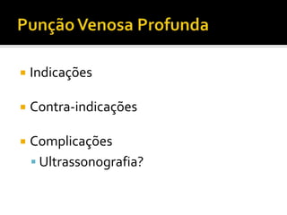 Punção Venosa ProfundaIndicaçõesContra-indicaçõesComplicaçõesUltrassonografia?