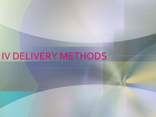 IV DELIVERY METHODS 