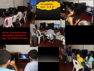 Vou responder tudo,!   3 x 9  é?Alunos  resolvendo contas para acertar o tiro alvo no jogo  TuxofMathCommand