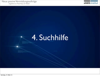 Neue passive Vermittlungsaufträge
             angelehnt an Prof. Klaus D. Nielen




                                                  4. Suchhilfe



Samstag, 16. März 13
 