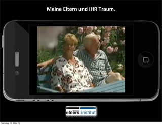 Meine	
  Eltern	
  und	
  IHR	
  Traum.




Samstag, 16. März 13
 