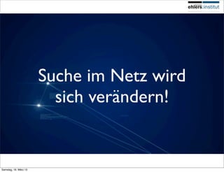 Suche im Netz wird
                         sich verändern!


Samstag, 16. März 13
 