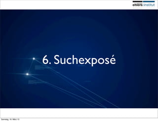 6. Suchexposé



Samstag, 16. März 13
 