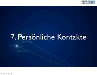 7. Persönliche Kontakte



Samstag, 16. März 13
 
