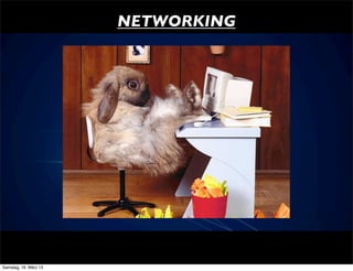 NETWORKING




Samstag, 16. März 13
 