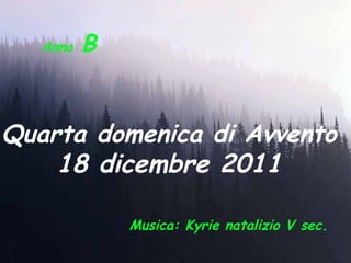 Anno   B Quarta domenica di Avvento   18 dicembre 2011  Musica: Kyrie natalizio V sec. 