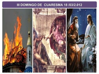 III DOMINGO DE CUARESMA 18 /03/2.012
 