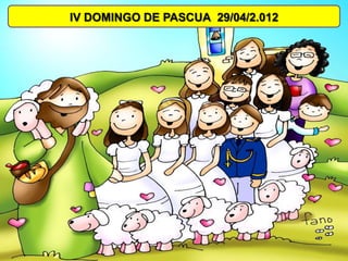 IV DOMINGO DE PASCUA 29/04/2.012
 