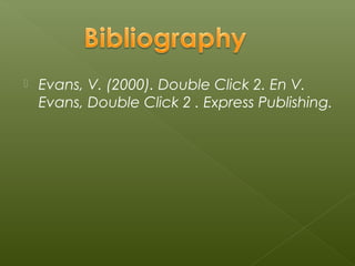    Evans, V. (2000). Double Click 2. En V.
    Evans, Double Click 2 . Express Publishing.
 