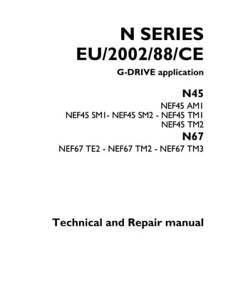 N SERIES
EU/2002/88/CE
G-DRIVE application
N45
NEF45 AM1
NEF45 SM1- NEF45 SM2 - NEF45 TM1
NEF45 TM2
N67
NEF67 TE2 - NEF67 TM2 - NEF67 TM3
Technical and Repair manual
 
