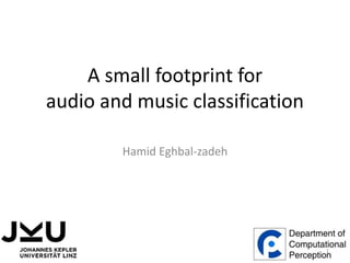 A small footprint for
audio and music classification
Hamid Eghbal-zadeh
1
 