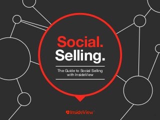 Social. 
Selling. 
The Guide to Social Selling 
with InsideView 
Social Selling. The Guide to Social Selling Social Sellin...