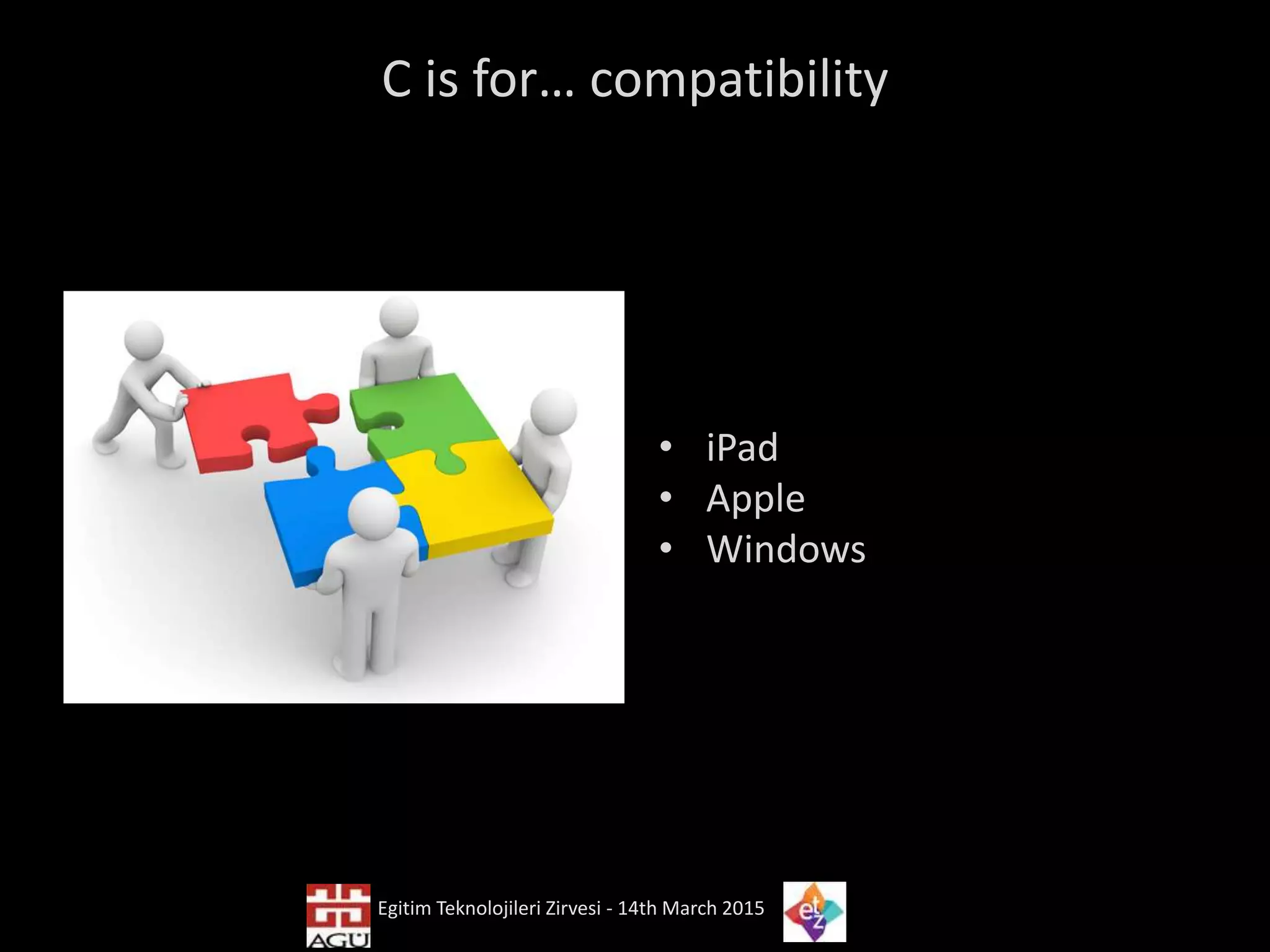 C is for… compatibility
• iPad
• Apple
• Windows
Egitim Teknolojileri Zirvesi - 14th March 2015
 