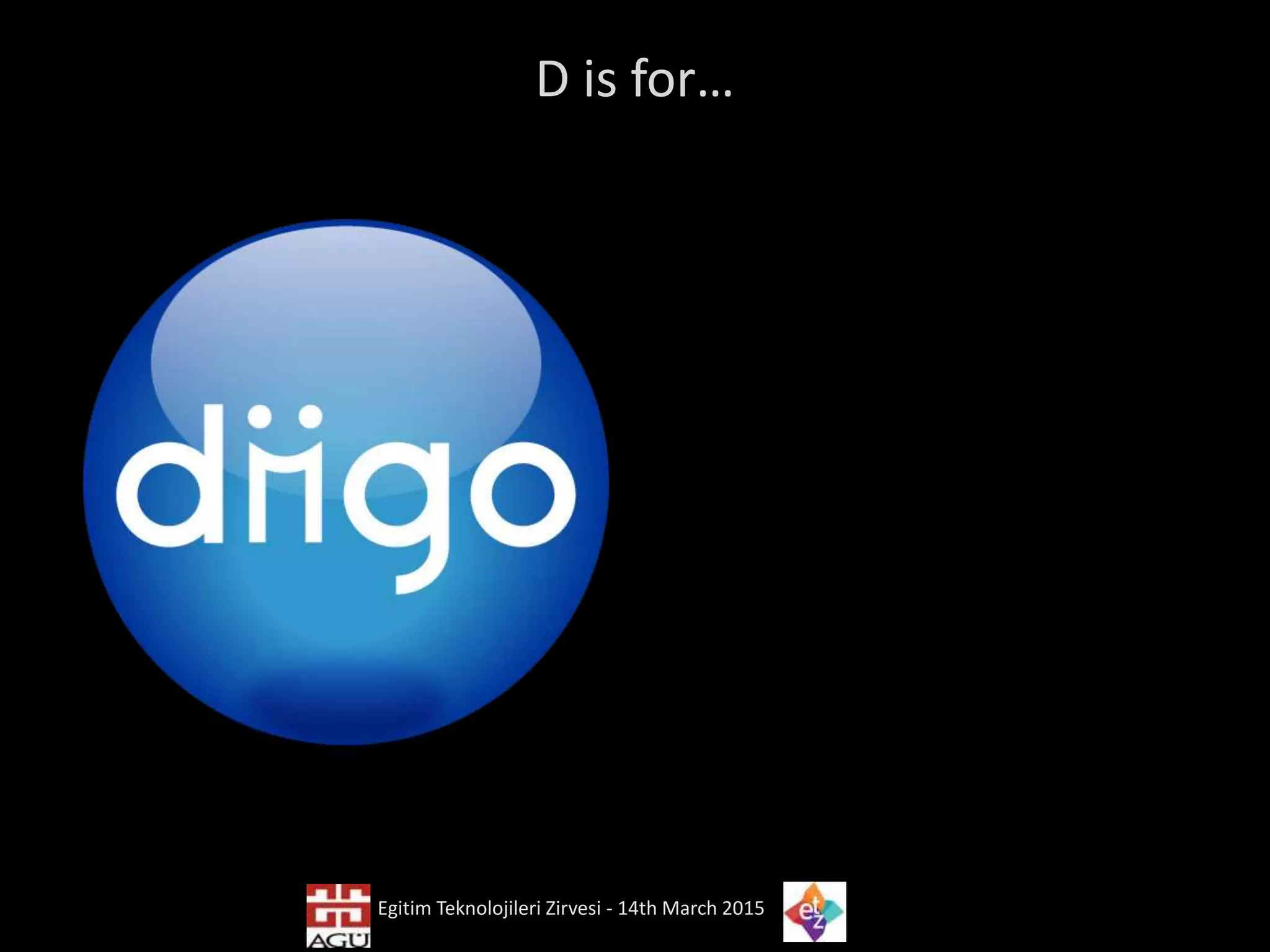 D is for…
Egitim Teknolojileri Zirvesi - 14th March 2015
 