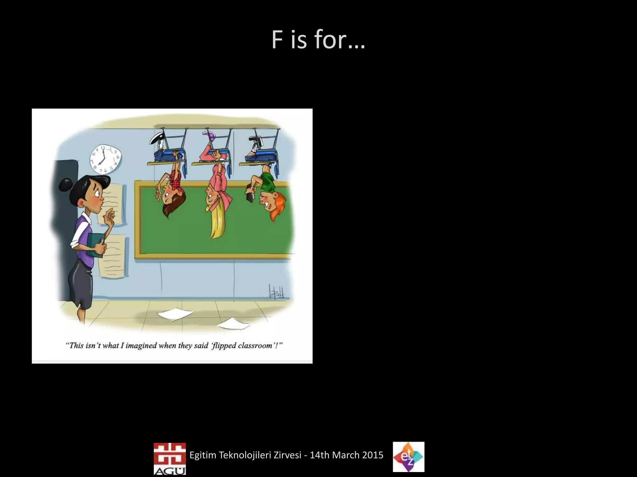 F is for…
Egitim Teknolojileri Zirvesi - 14th March 2015
 