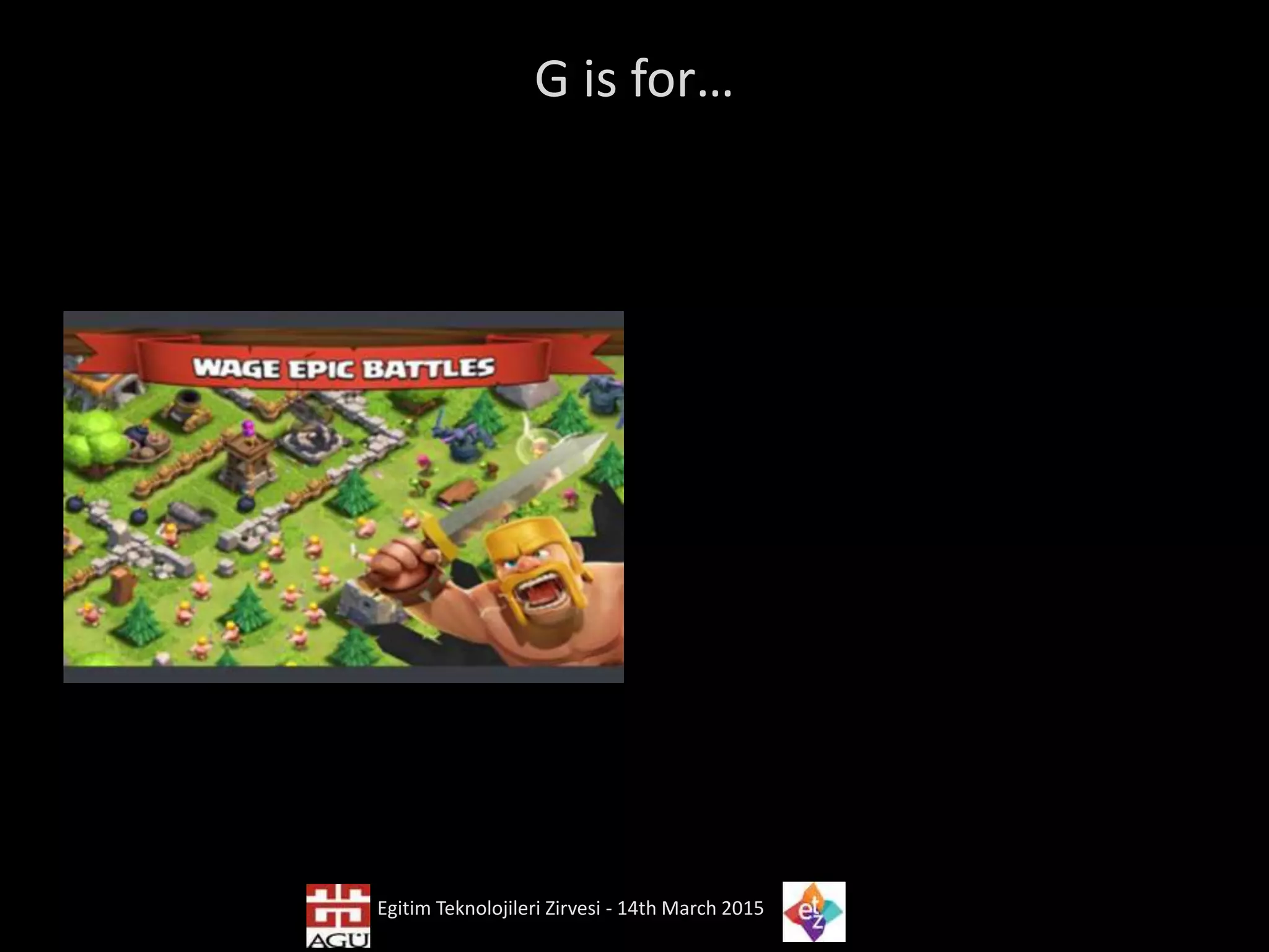 G is for…
Egitim Teknolojileri Zirvesi - 14th March 2015
 