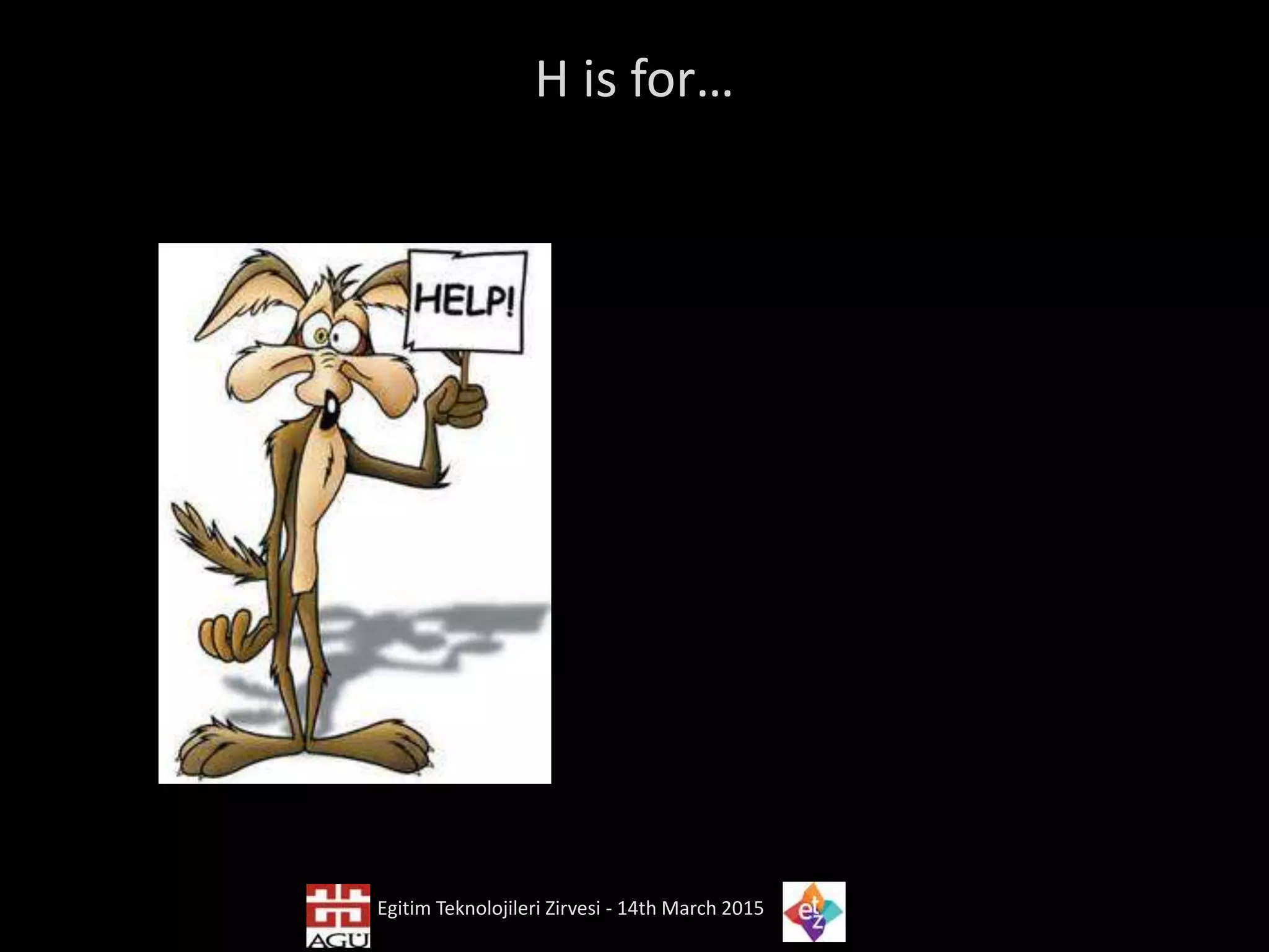 H is for…
Egitim Teknolojileri Zirvesi - 14th March 2015
 