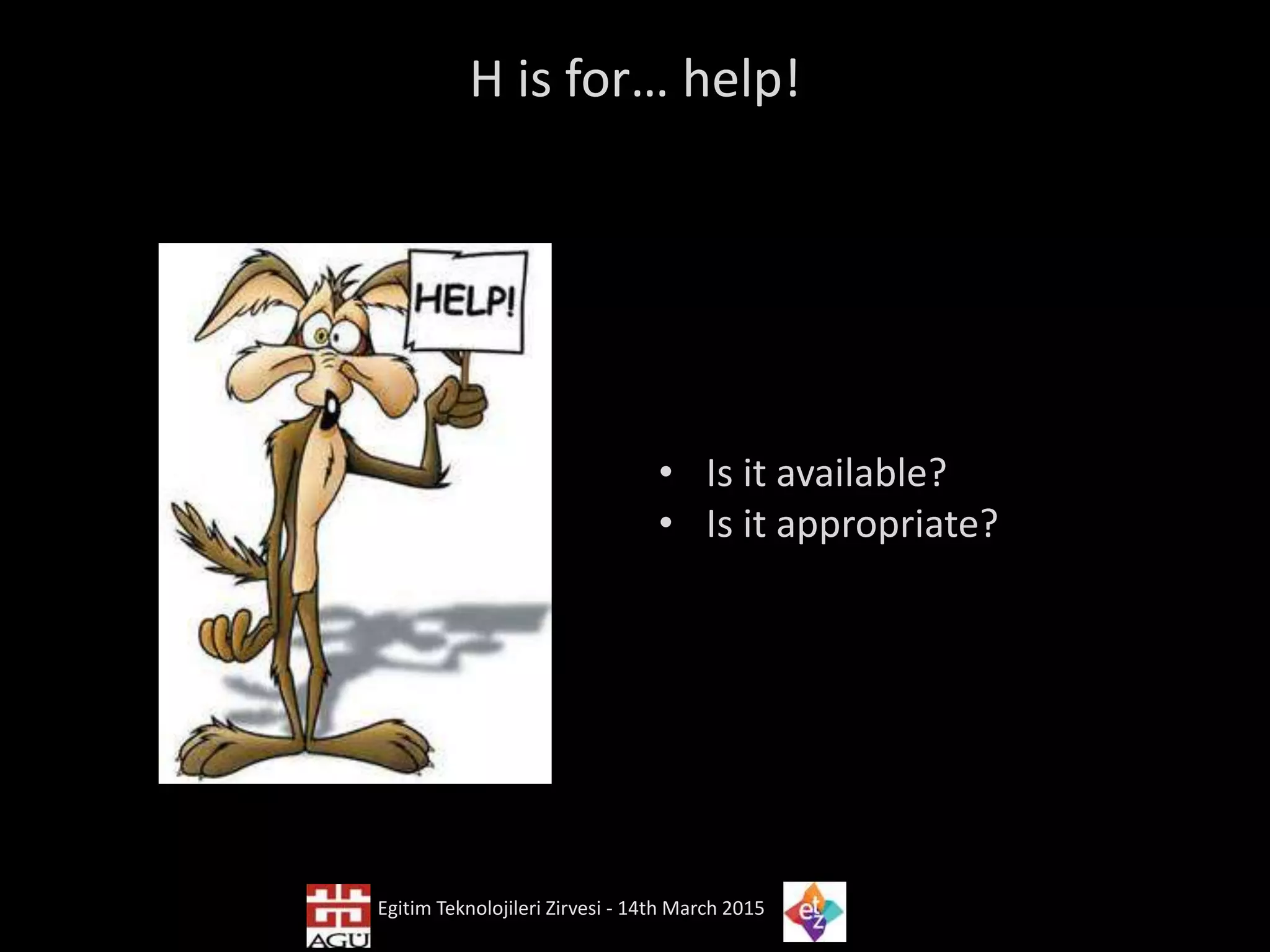 H is for… help!
• Is it available?
• Is it appropriate?
Egitim Teknolojileri Zirvesi - 14th March 2015
 