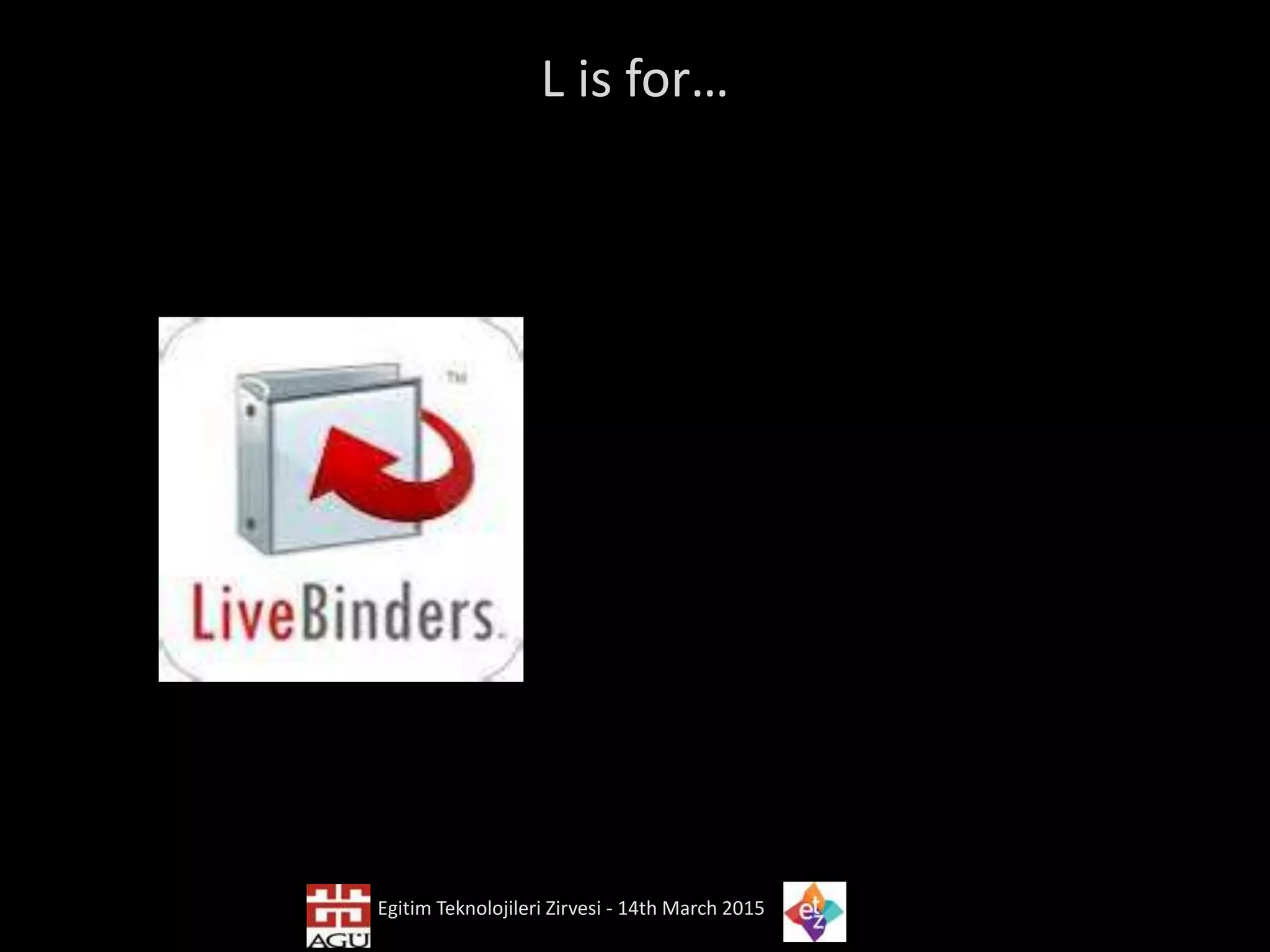 L is for…
Egitim Teknolojileri Zirvesi - 14th March 2015
 
