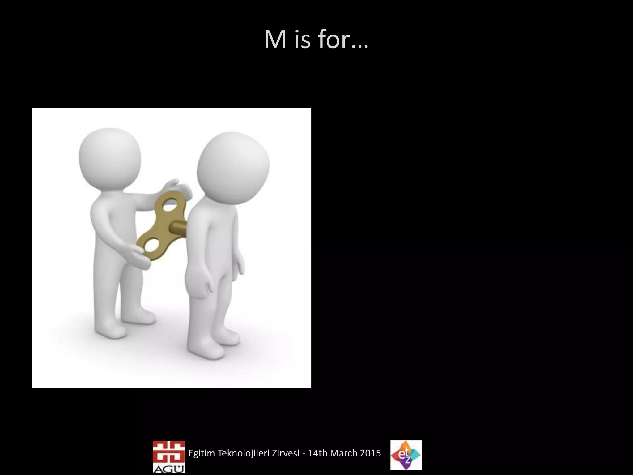 M is for…
Egitim Teknolojileri Zirvesi - 14th March 2015
 