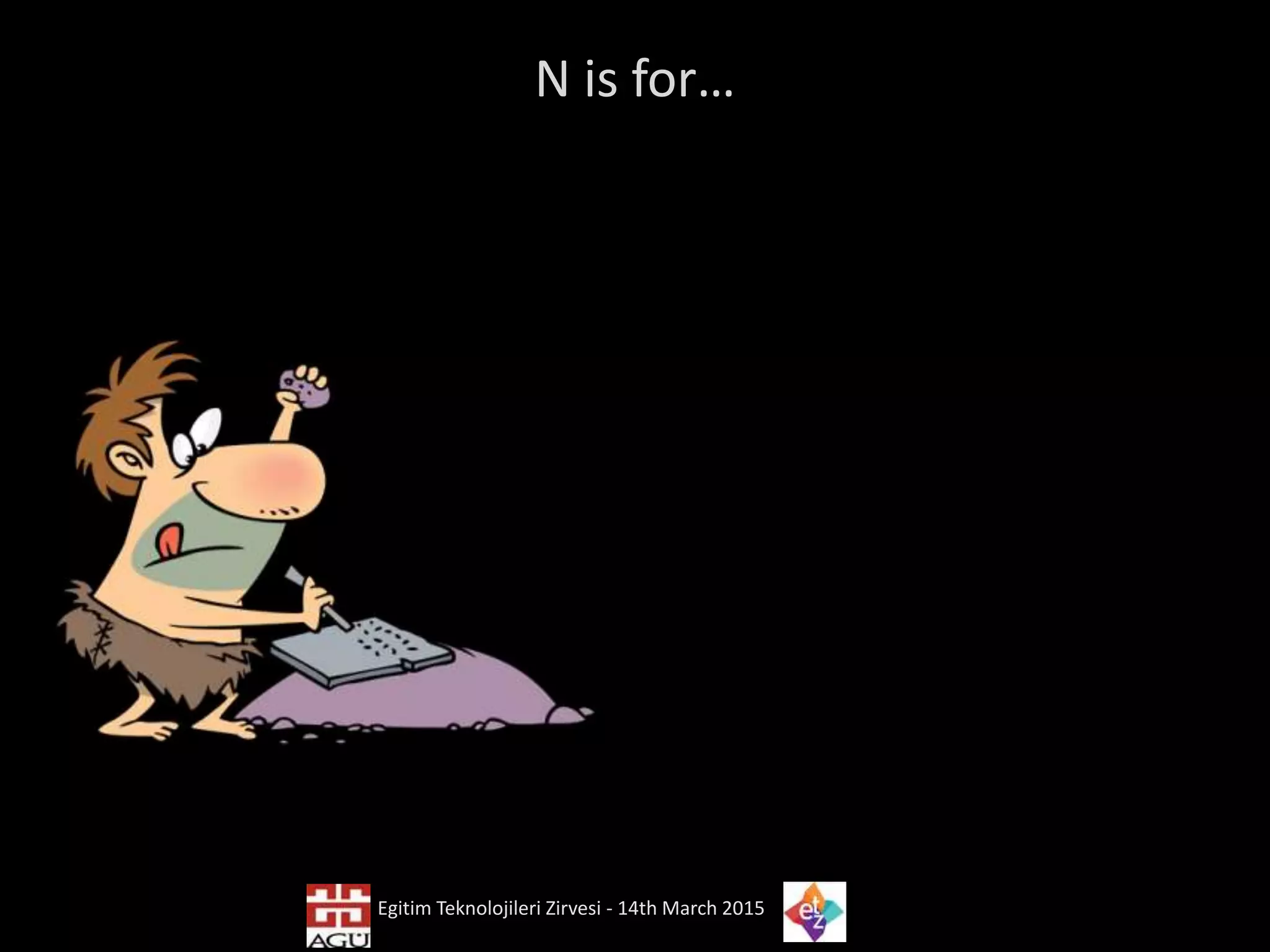 N is for…
Egitim Teknolojileri Zirvesi - 14th March 2015
 