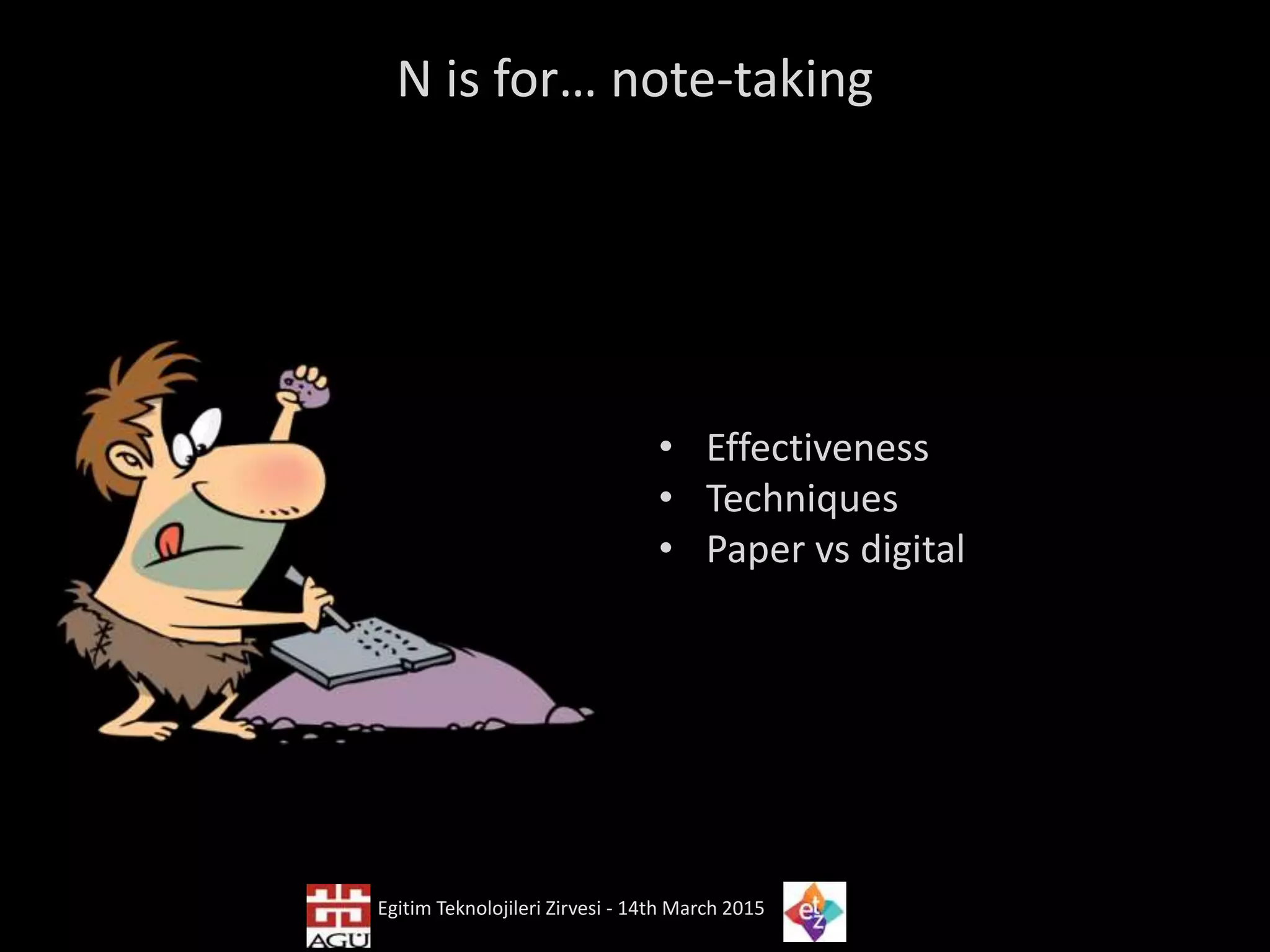 N is for… note-taking
• Effectiveness
• Techniques
• Paper vs digital
Egitim Teknolojileri Zirvesi - 14th March 2015
 