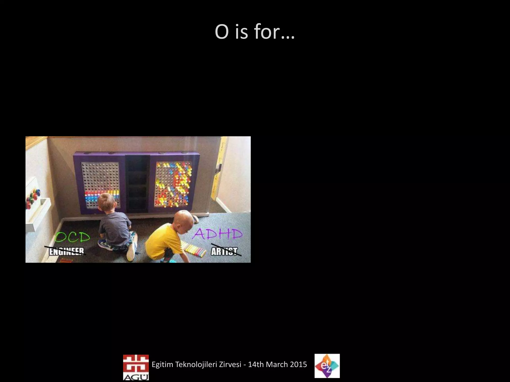O is for…
Egitim Teknolojileri Zirvesi - 14th March 2015
 