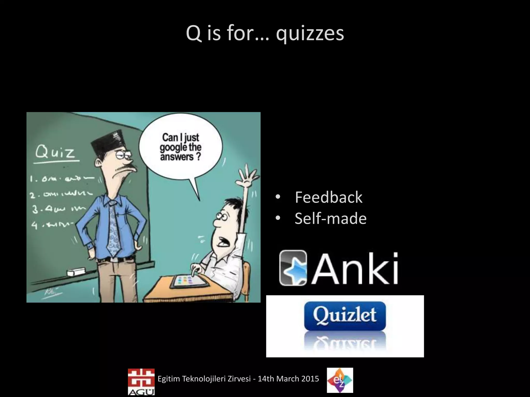 Q is for… quizzes
• Feedback
• Self-made
Egitim Teknolojileri Zirvesi - 14th March 2015
 