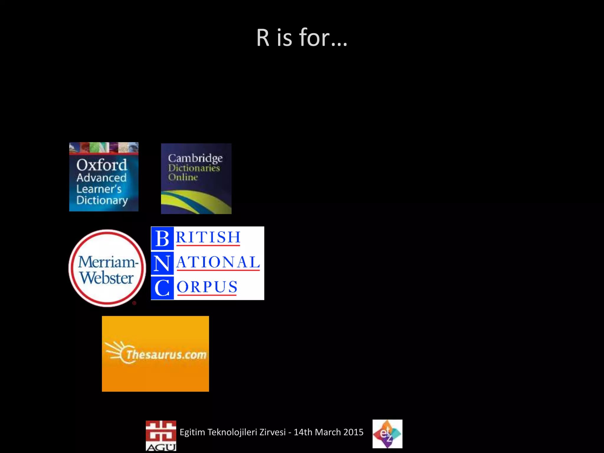 R is for…
Egitim Teknolojileri Zirvesi - 14th March 2015
 