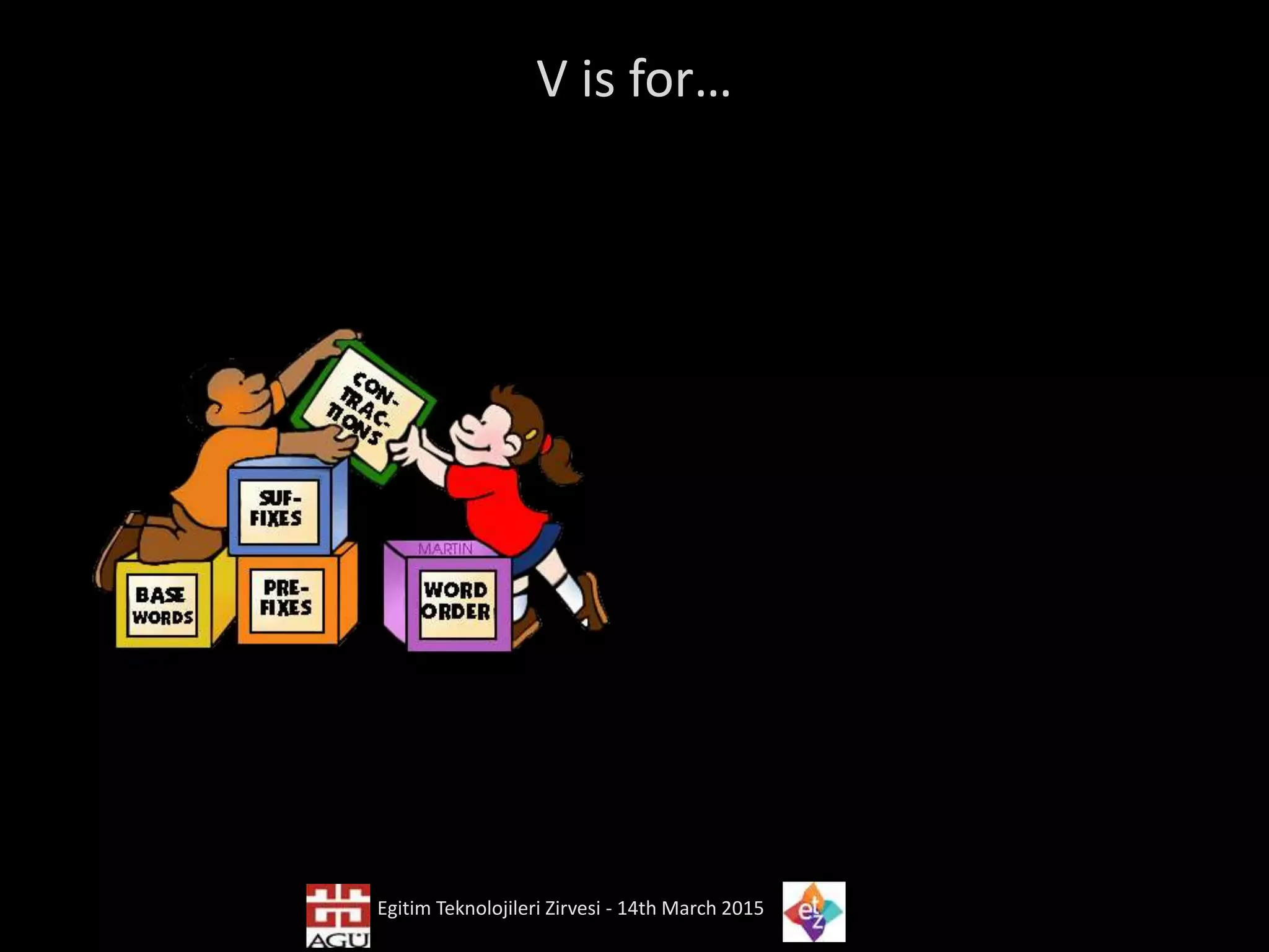 V is for…
Egitim Teknolojileri Zirvesi - 14th March 2015
 