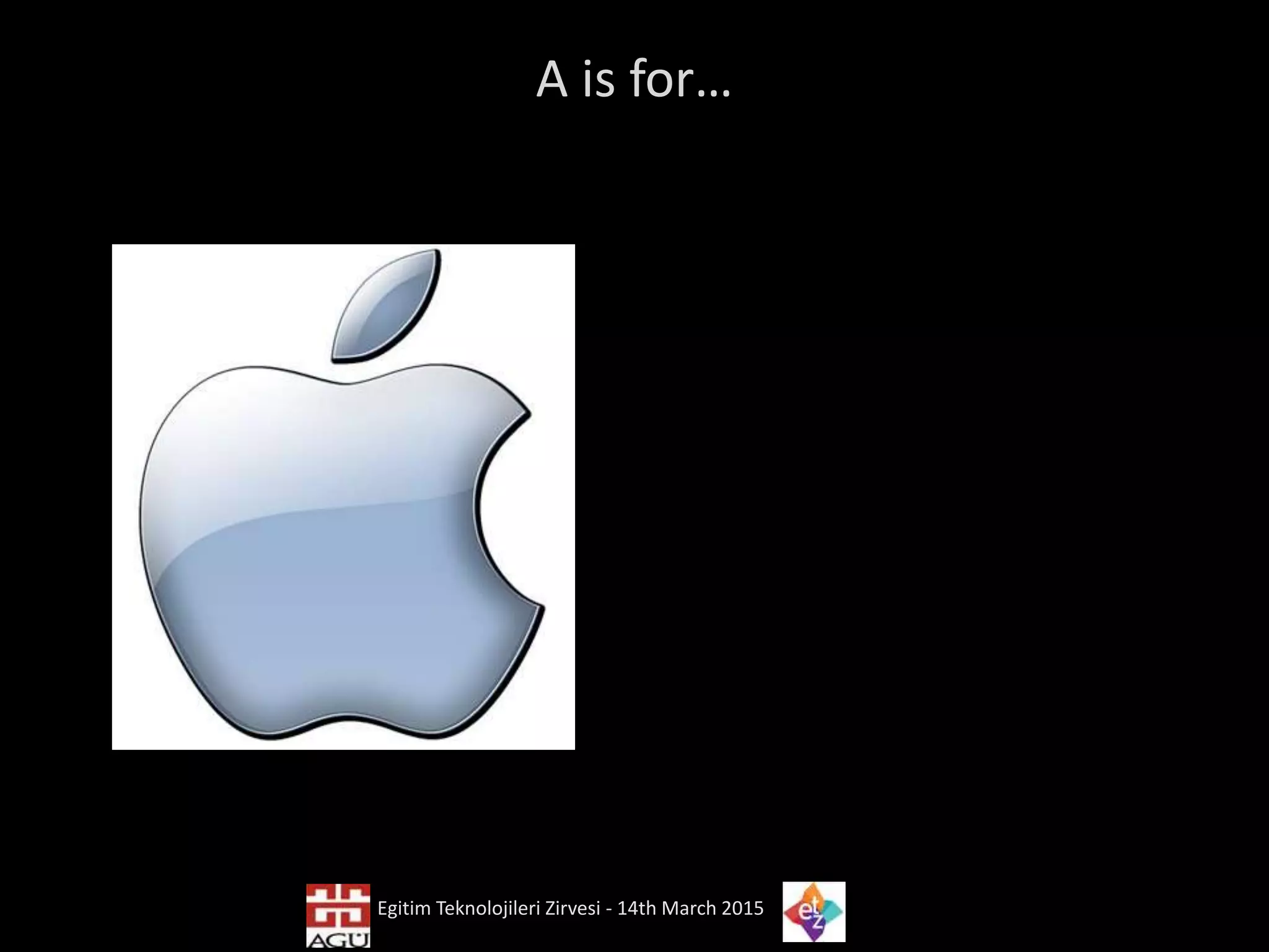 A is for…
Egitim Teknolojileri Zirvesi - 14th March 2015
 