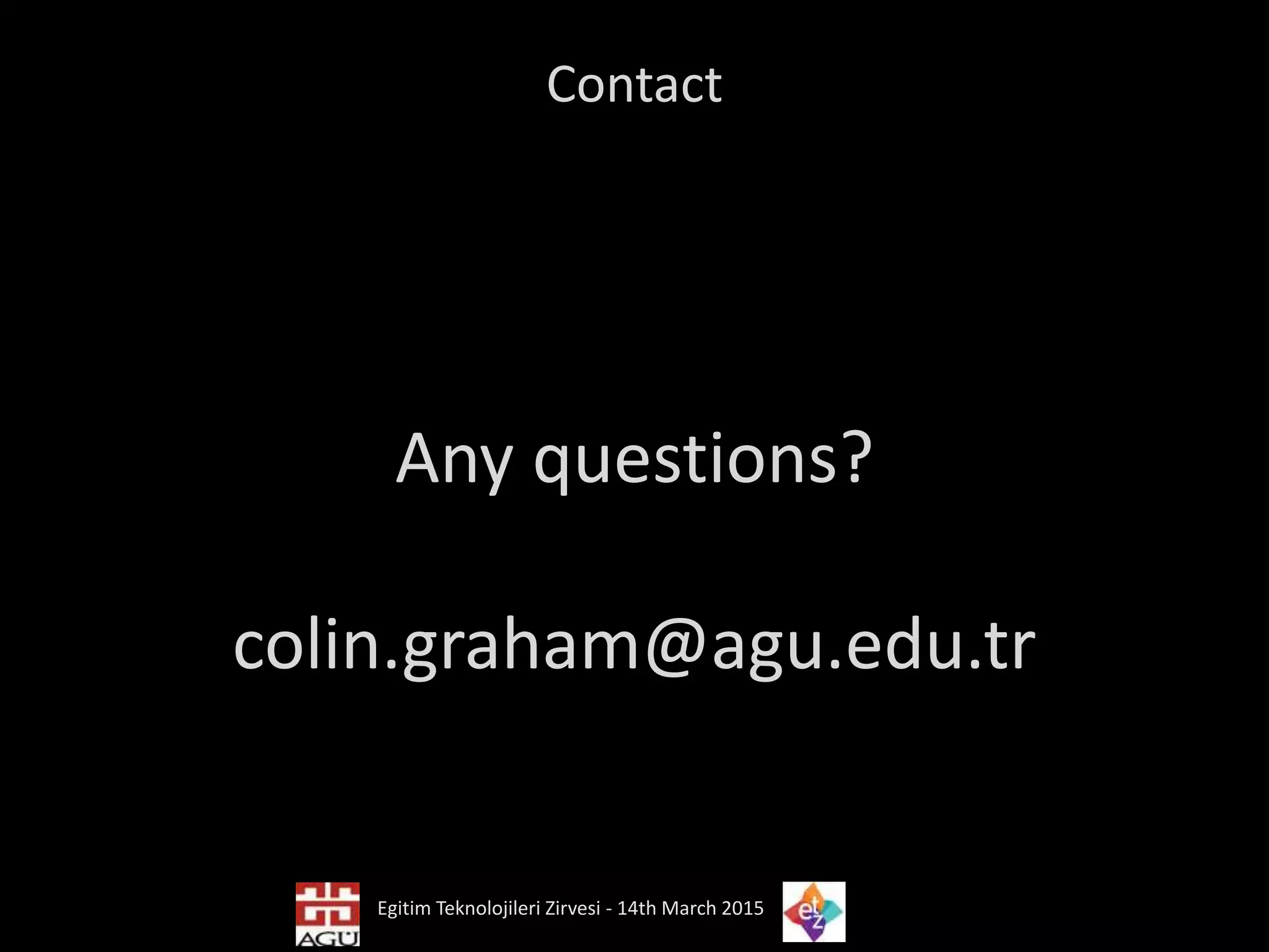 Contact
Any questions?
colin.graham@agu.edu.tr
Egitim Teknolojileri Zirvesi - 14th March 2015
 