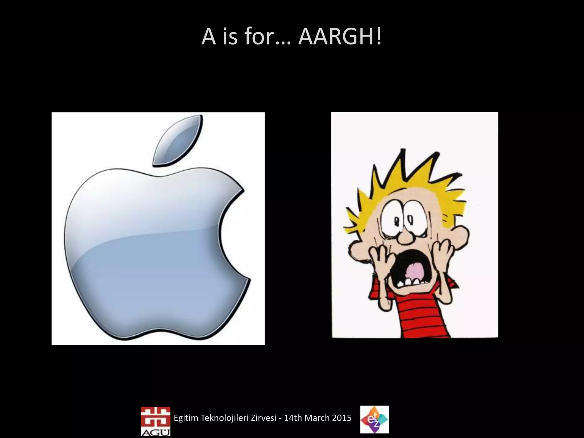 A is for… AARGH!
Egitim Teknolojileri Zirvesi - 14th March 2015
 