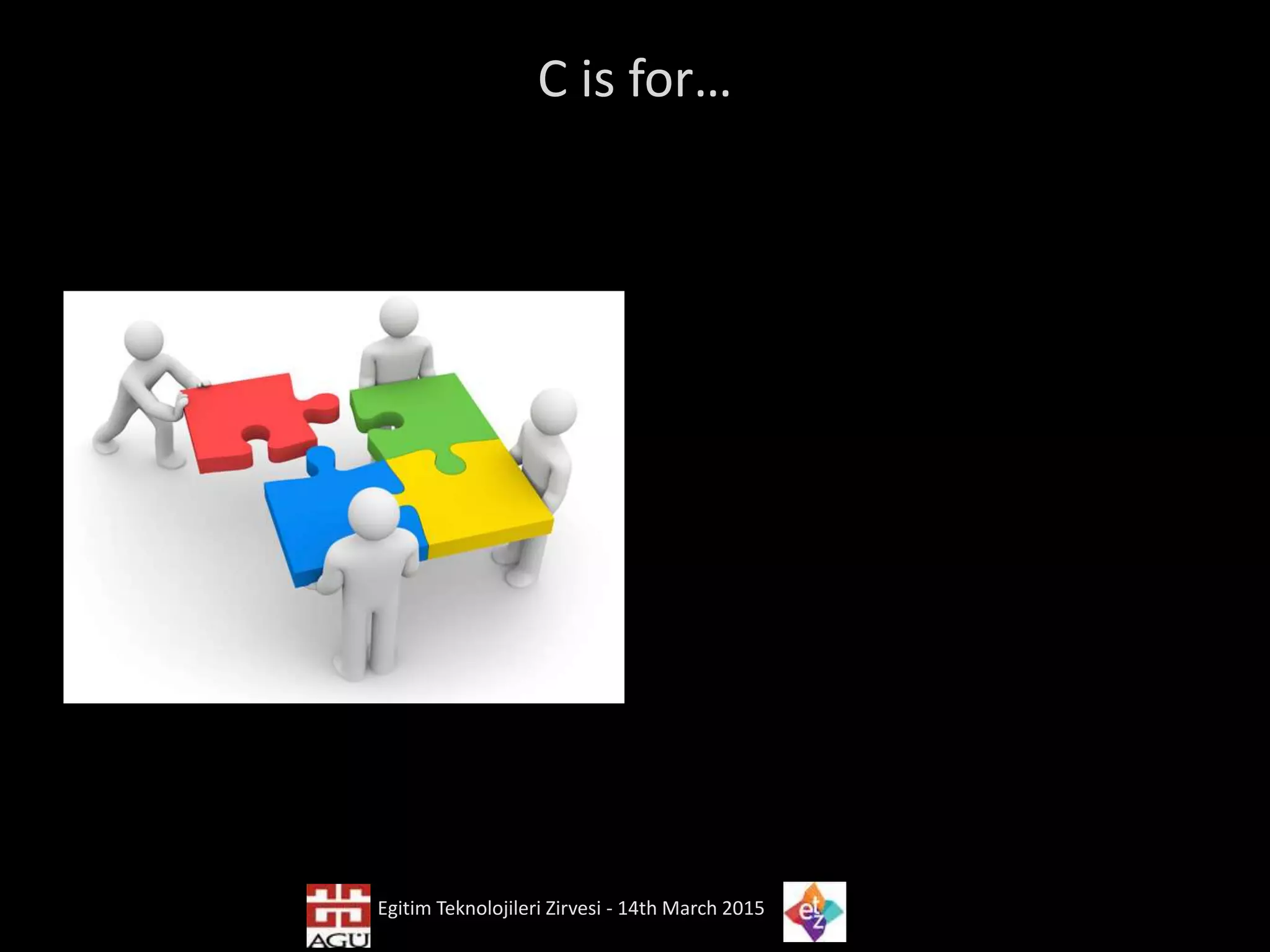 C is for…
Egitim Teknolojileri Zirvesi - 14th March 2015
 