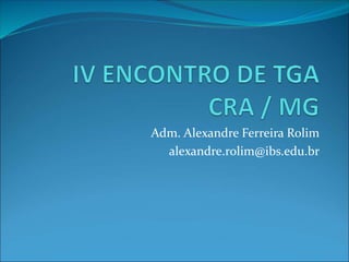 Adm. Alexandre Ferreira Rolim
alexandre.rolim@ibs.edu.br
 