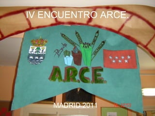 IV ENCUENTRO ARCE. MADRID 2011 