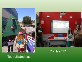 Teatralizándolas
Con las TIC
 