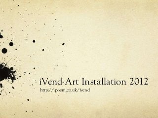iVend Art Installation 2012
http://ipoem.co.uk/ivend
 
