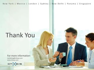 N e w Yo r k | M e x i c o | L o n d o n | S y d n e y | N e w D e l h i | P a n a m a | S i n g a p o r e




   Thank You

     For more information:
     marketing@citixsys.com
     www.citixsys.com
 