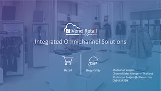 Integrated Omnichannel Solutions
Retail Hospitality Shutsarun Sukjam
Channel Sales Manger – Thailand
Shutsarun.Sukjam@citixsys.com
0954934369
 