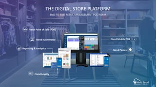 THE DIGITAL STORE PLATFORM
END-TO-END RETAIL MANAGEMENT PLATFORM
iVend Point of Sale (POS)
iVend eCommerce
Reporting & Analytics
iVend Mobile POS
iVend Passes
iVend Loyalty
 