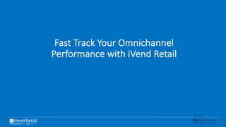 Fast Track Your Omnichannel
Performance with iVend Retail
 