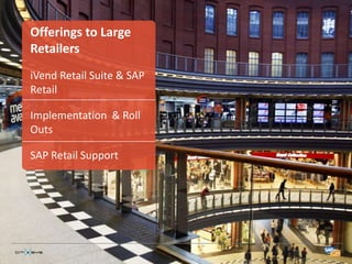 Offerings to Large
Retailers
iVend Retail Suite & SAP
Retail

Implementation & Roll
Outs

SAP Retail Support
 