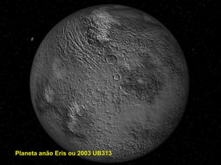 Planeta anão Eris ou 2003 UB313Planeta anão Eris ou 2003 UB313
 