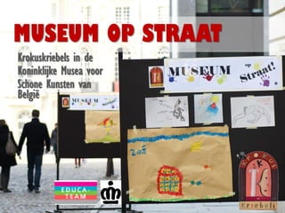 MUSEUM OP STRAAT
Krokuskriebels in de
Koninklijke Musea voor
Schone Kunsten van
België
 