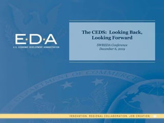 The CEDS: Looking Back,
Looking Forward
SWREDA Conference
December 6, 2019
 