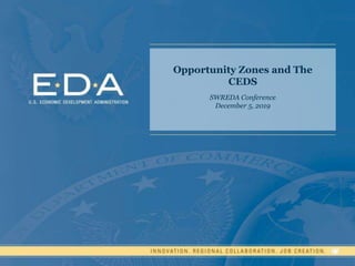 Opportunity Zones and The
CEDS
SWREDA Conference
December 5, 2019
 