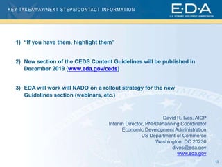 15
KEY TAKEAWAY/NEXT STEPS/CONTACT INFORMATION
1) “If you have them, highlight them”
2) New section of the CEDS Content Gu...